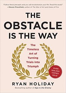 The Obstacle Is The Way, The Timeless Art Of Turning Trials Into Triumph By Ryan Holiday